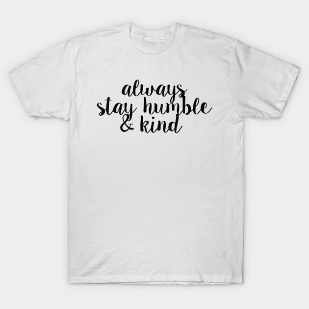 Always Stay Humble And Kind T-Shirt by Nayo Draws